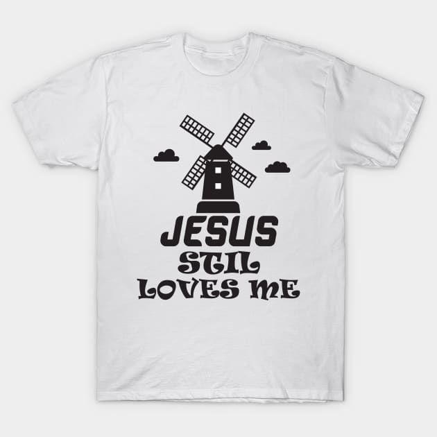 Jesus still loves me windmill T-Shirt by Work Memes